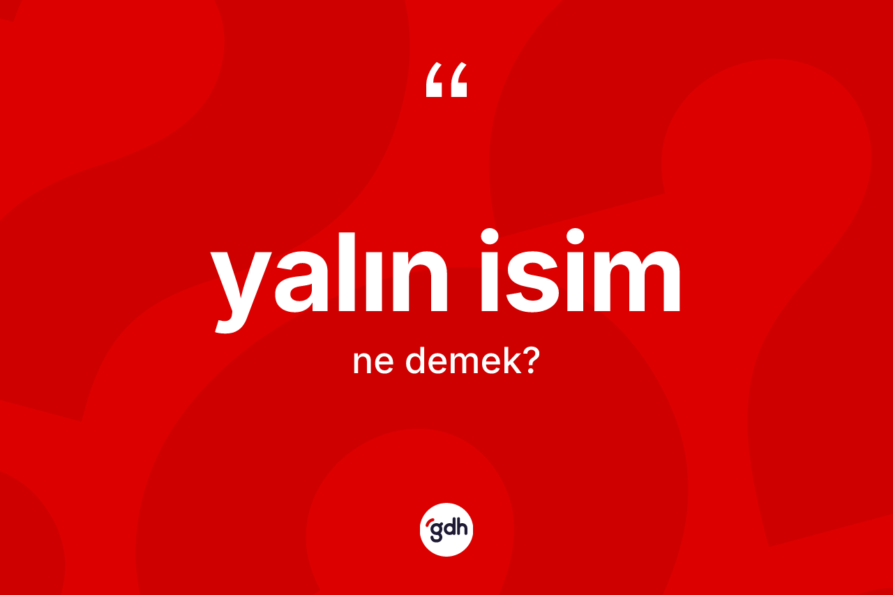 Yalın isim ne demek? Yalın isimin TDK'ya göre anlamı nedir?