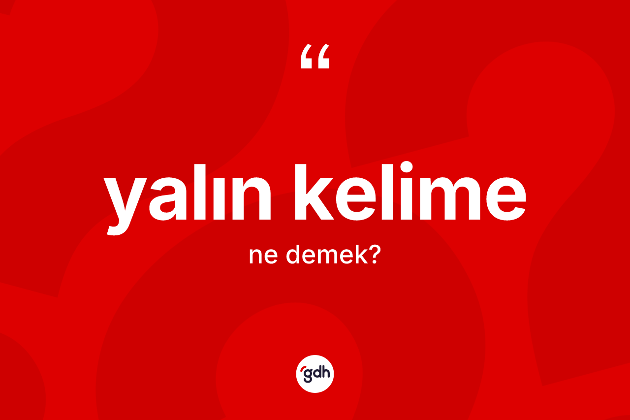 Yalın kelime ne demek? Yalın kelimenin TDK'ya göre anlamı nedir?