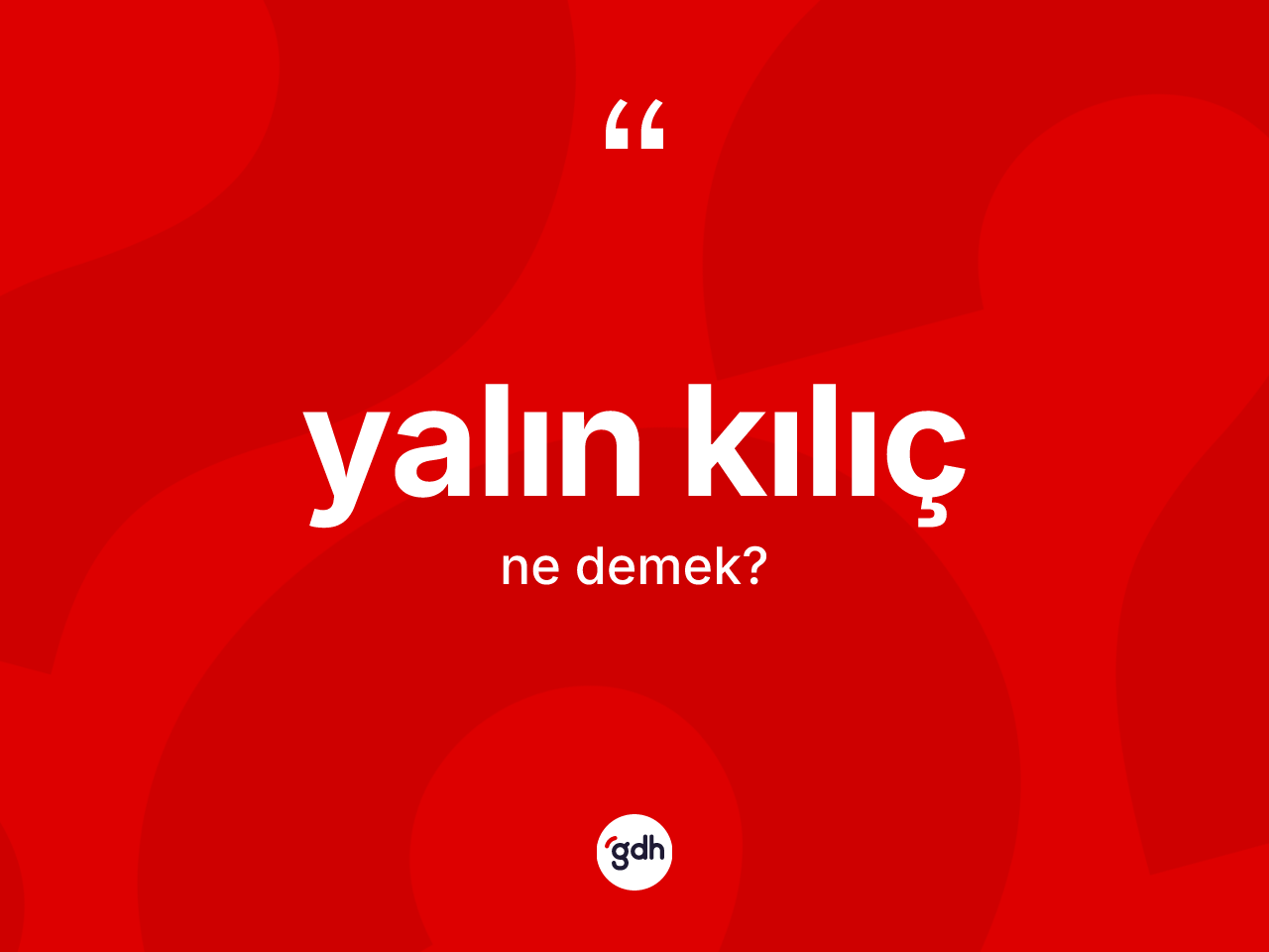 Yalın kılıç kelimesinin sözlükteki tanımı nedir? Yalın kılıcın kısaca tanımı nedir?