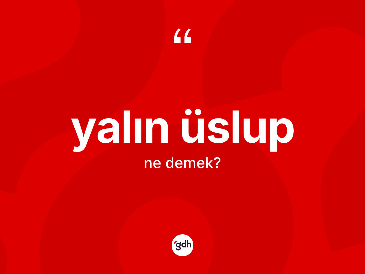 Yalın üslup kelimesinin tanımı nedir? Yalın üslubun kısaca tanımı nedir?