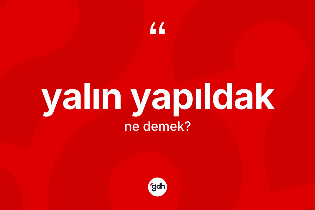 Yalın yapıldak kelimesi ne demek? Yalın yapıldağın sözlükteki anlamı nedir?