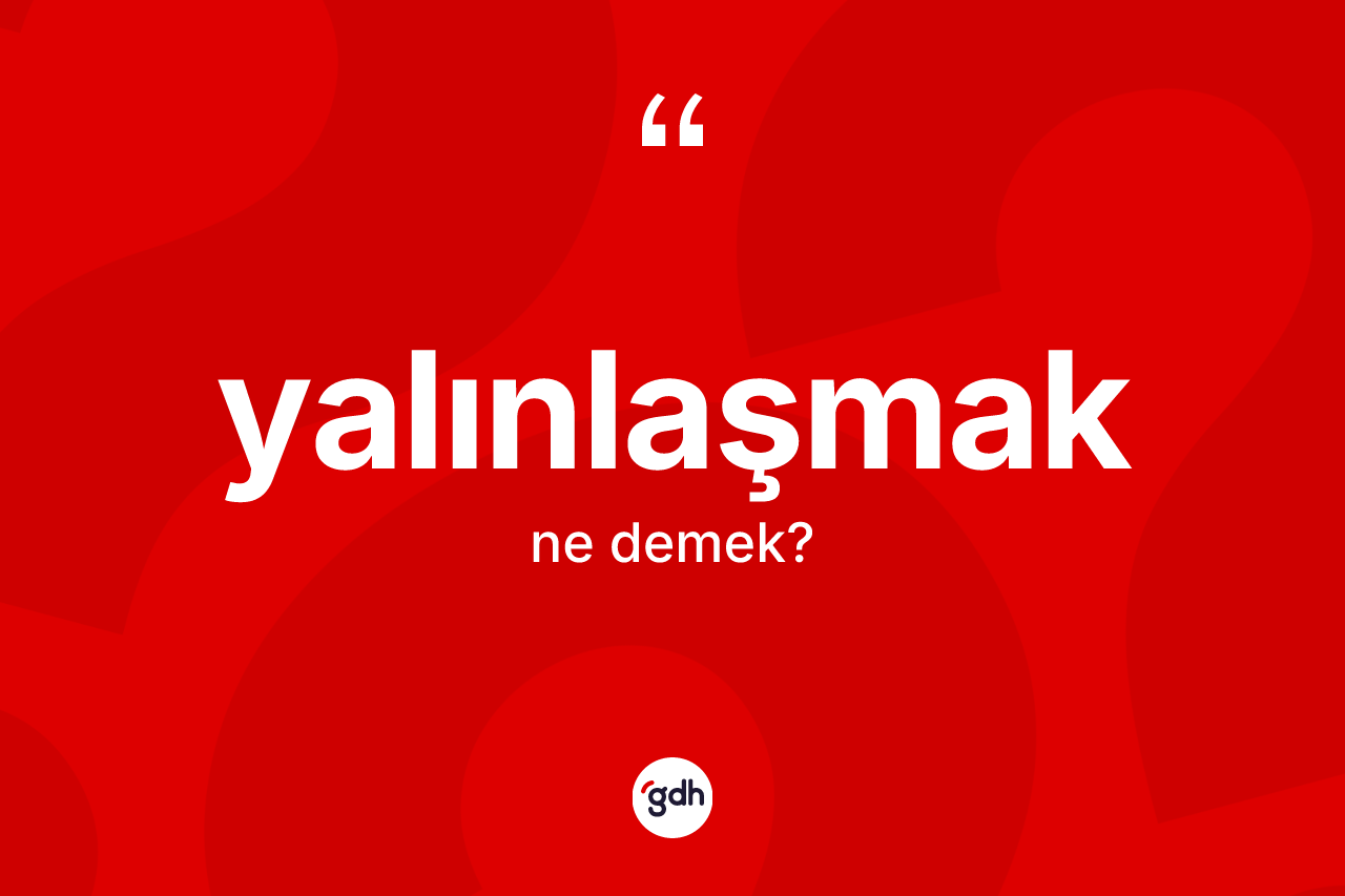 Yalınlaşmak kelimesinin anlamı nedir? Yalınlaşmağın kısaca tanımı nedir?