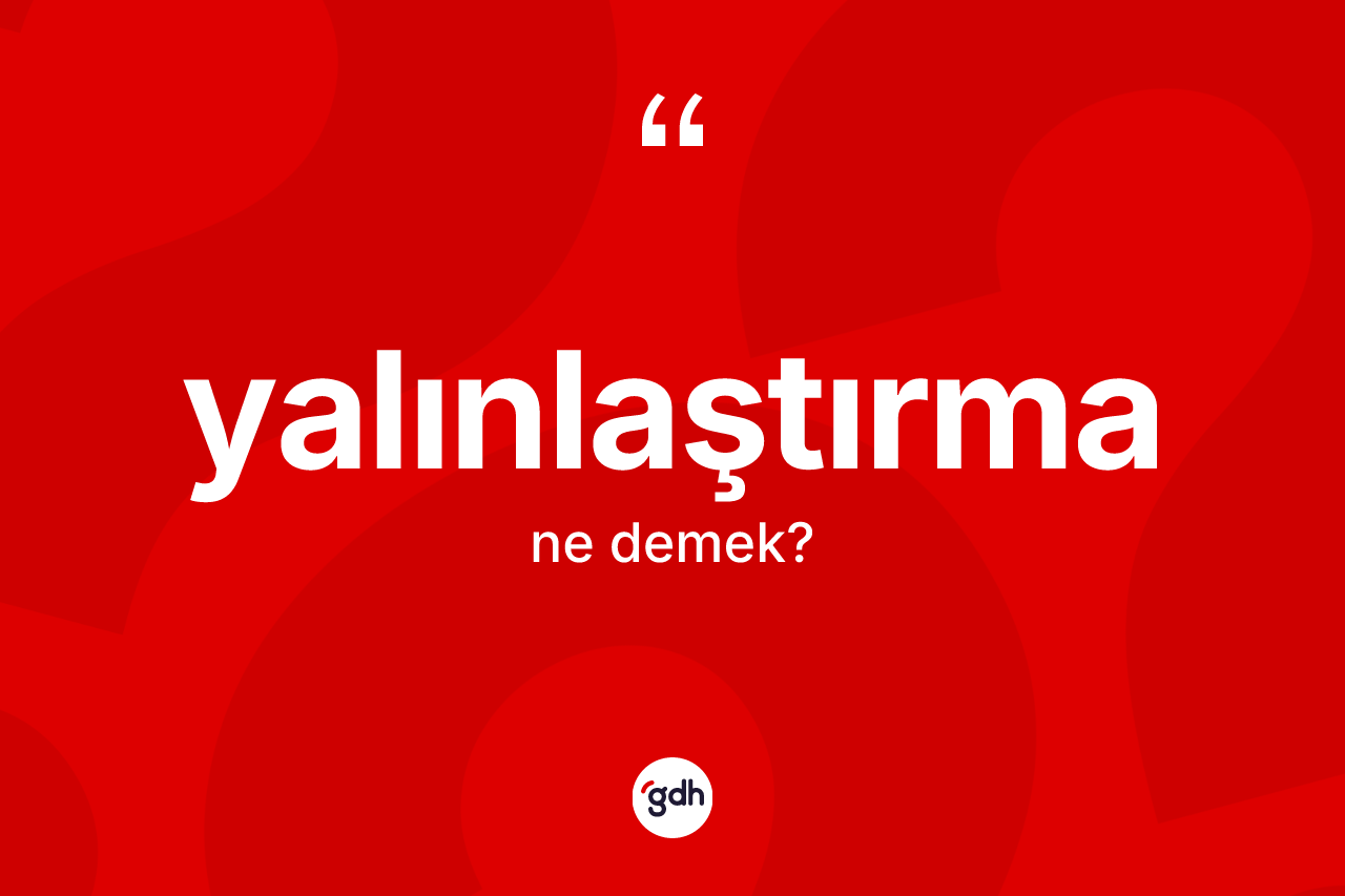 Yalınlaştırma kelimesi ne anlama gelir? Yalınlaştırma kelimesinin TDK'ya göre açıklaması nedir?