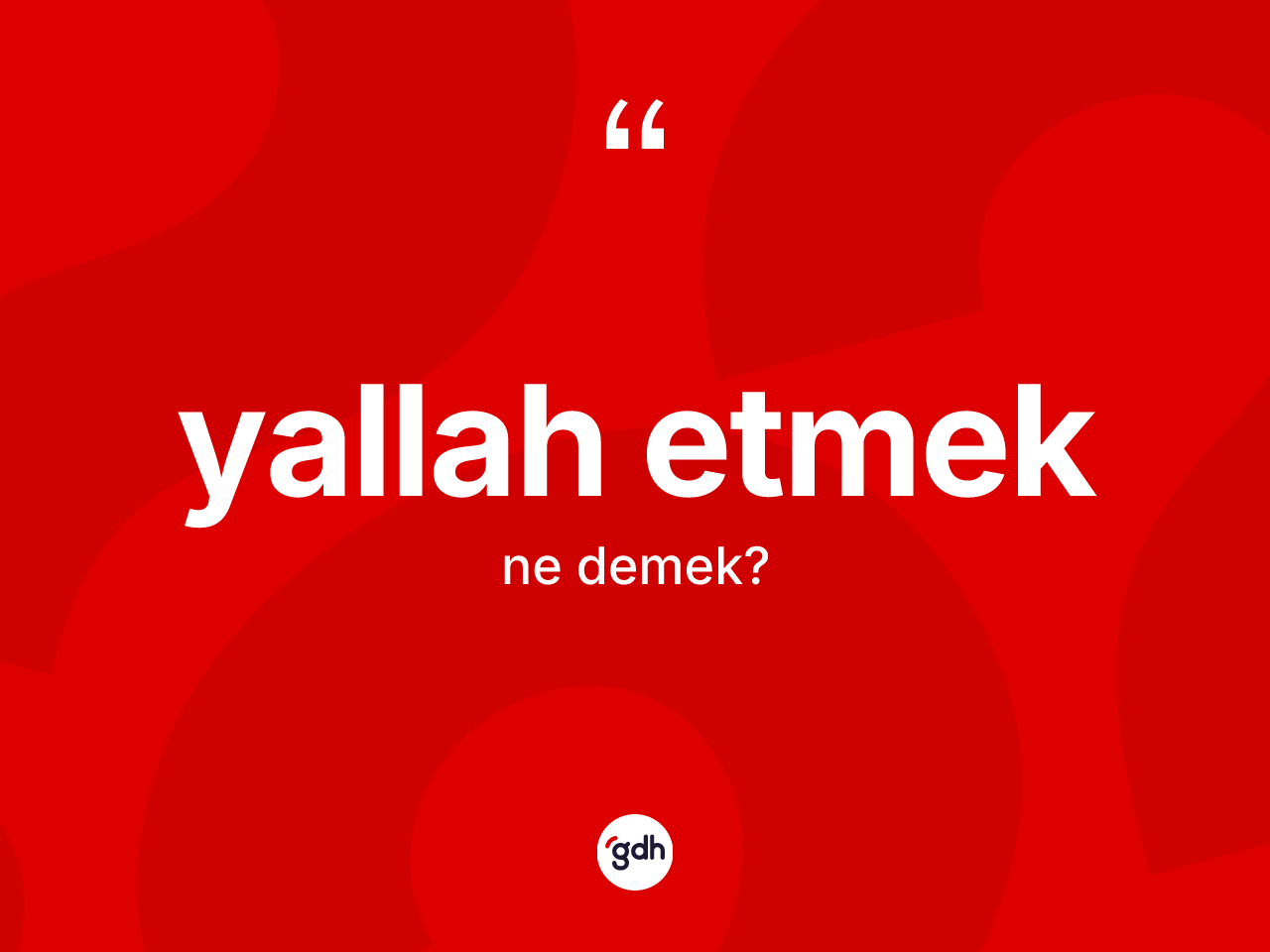 Yallah etmek ifadesinin tanımı nedir? Yallah etmek sözünün TDK açıklaması nedir?