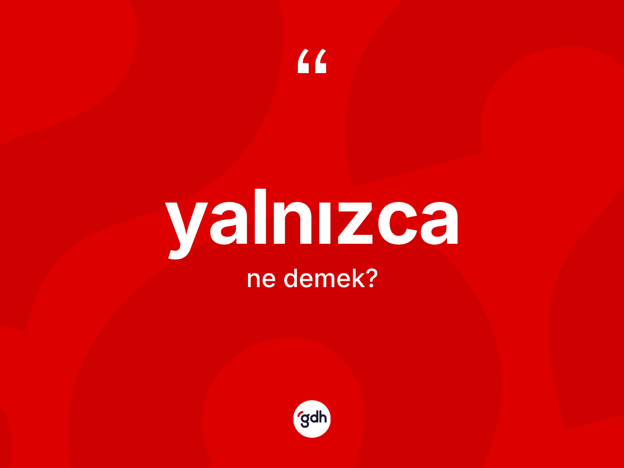 Yalnızca ne demek? Yalnızcanın TDK'ya göre anlamı nedir?