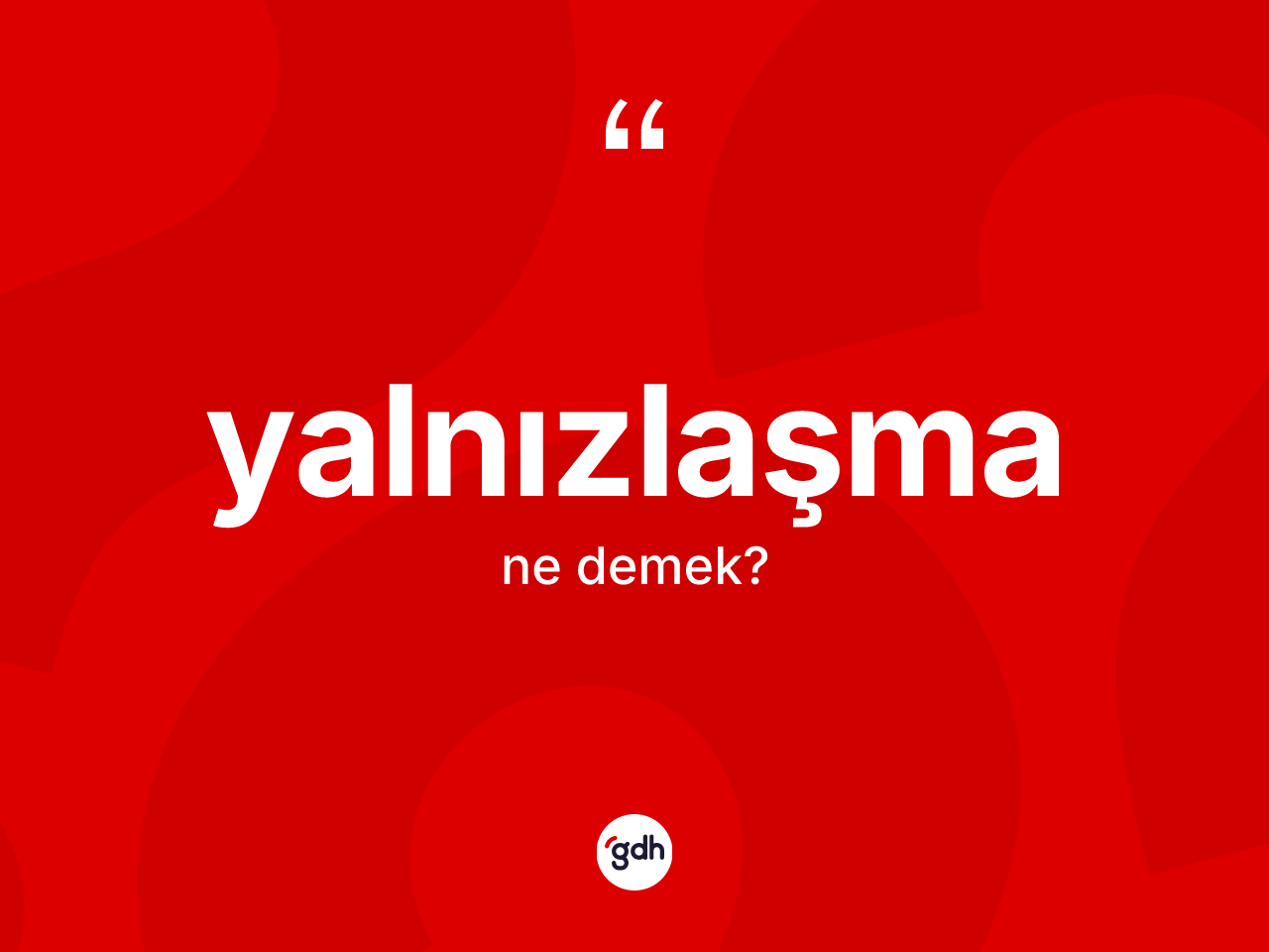 Yalnızlaşma nedir? Yalnızlaşmanın sözlükteki anlamı nedir?