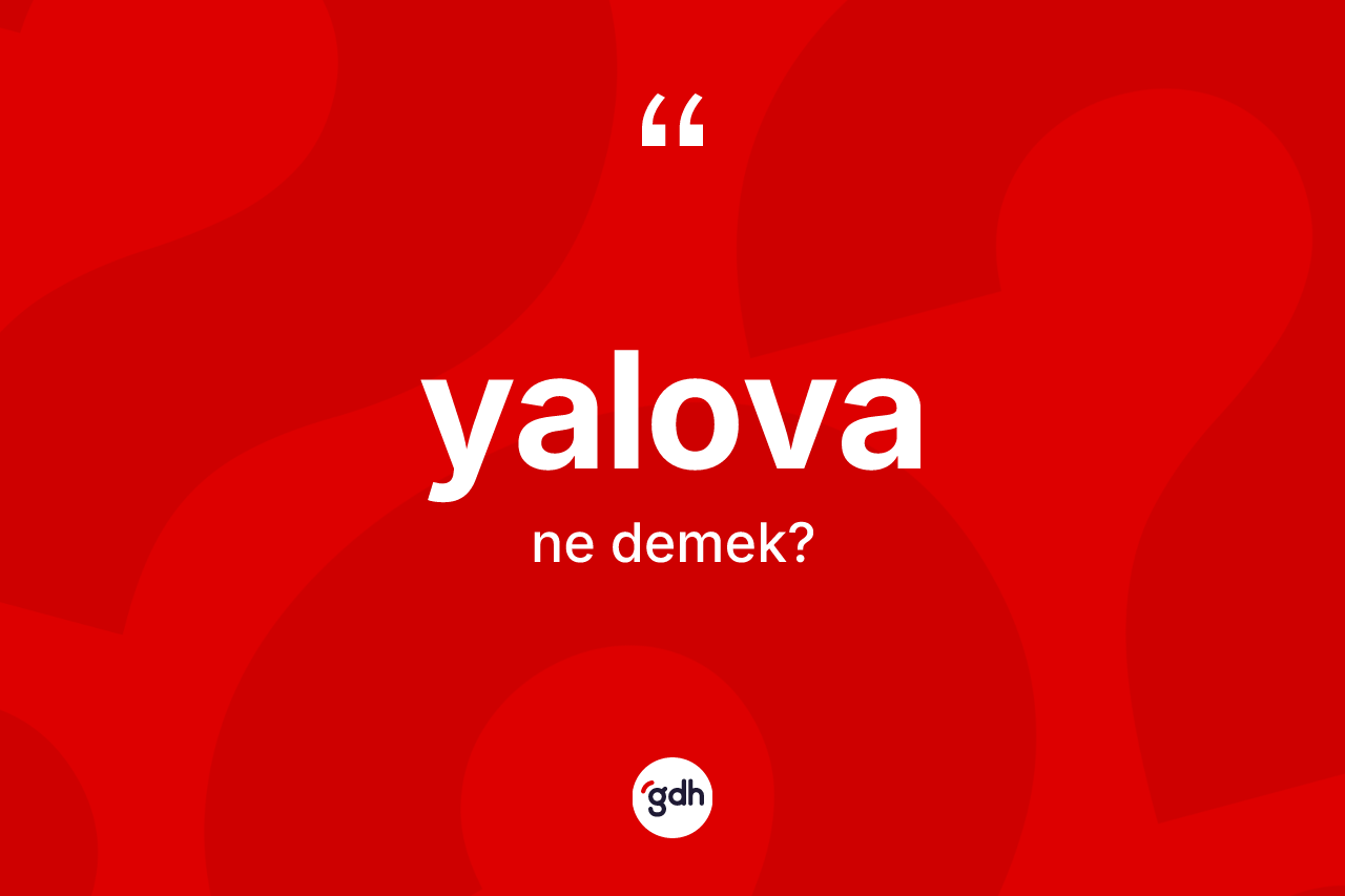 Yalova ne demek? Yalova'nın kısaca tanımı nedir?