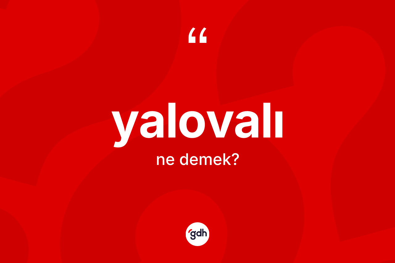 Yalovalı kelimesi nedir? Yalovalı'nın sözlükteki anlamı nedir?