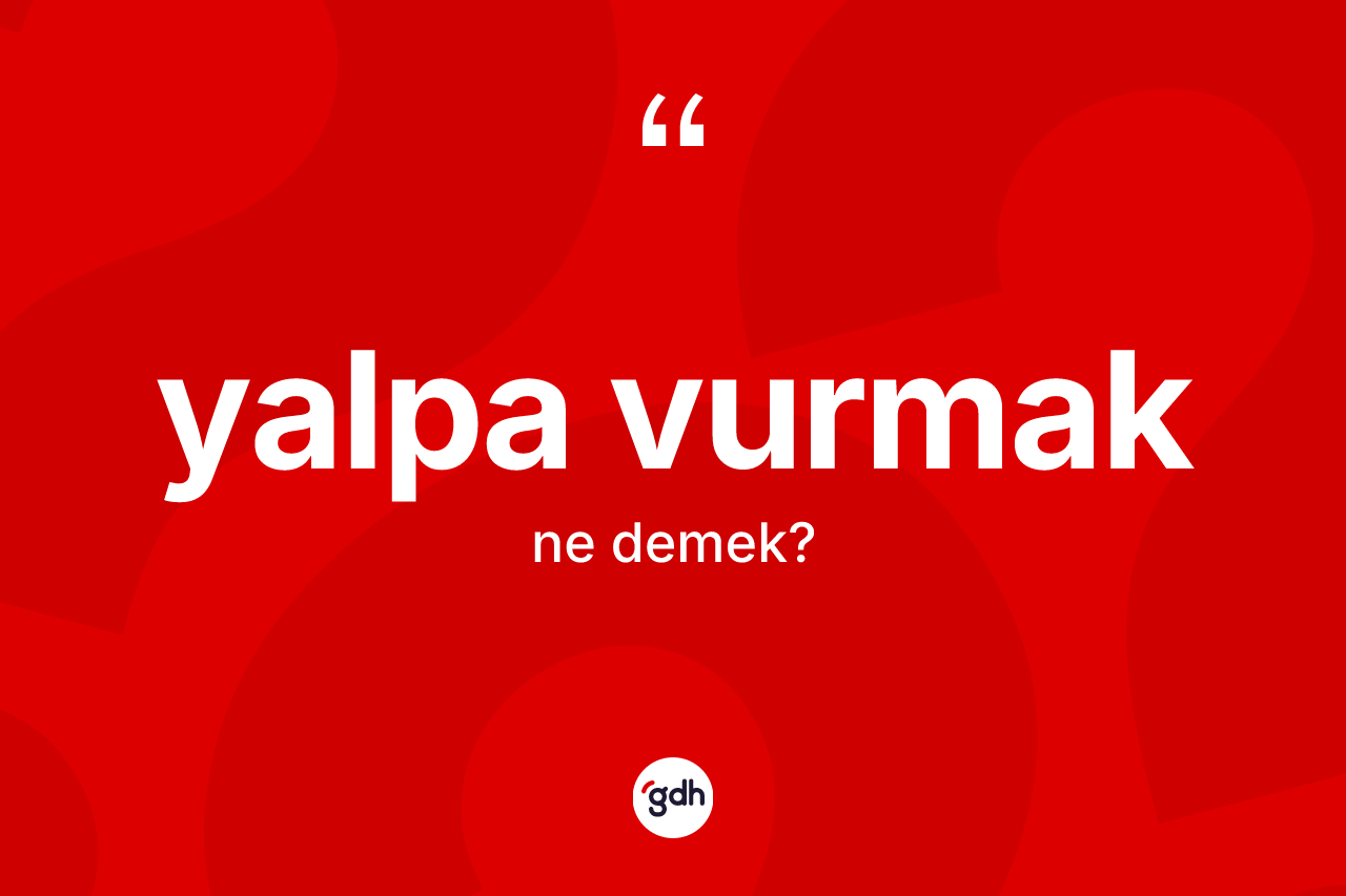 Yalpa vurmak ifadesinin sözlükteki anlamı nedir? Yalpa vurmak ifadesinin TDK anlamı nedir?