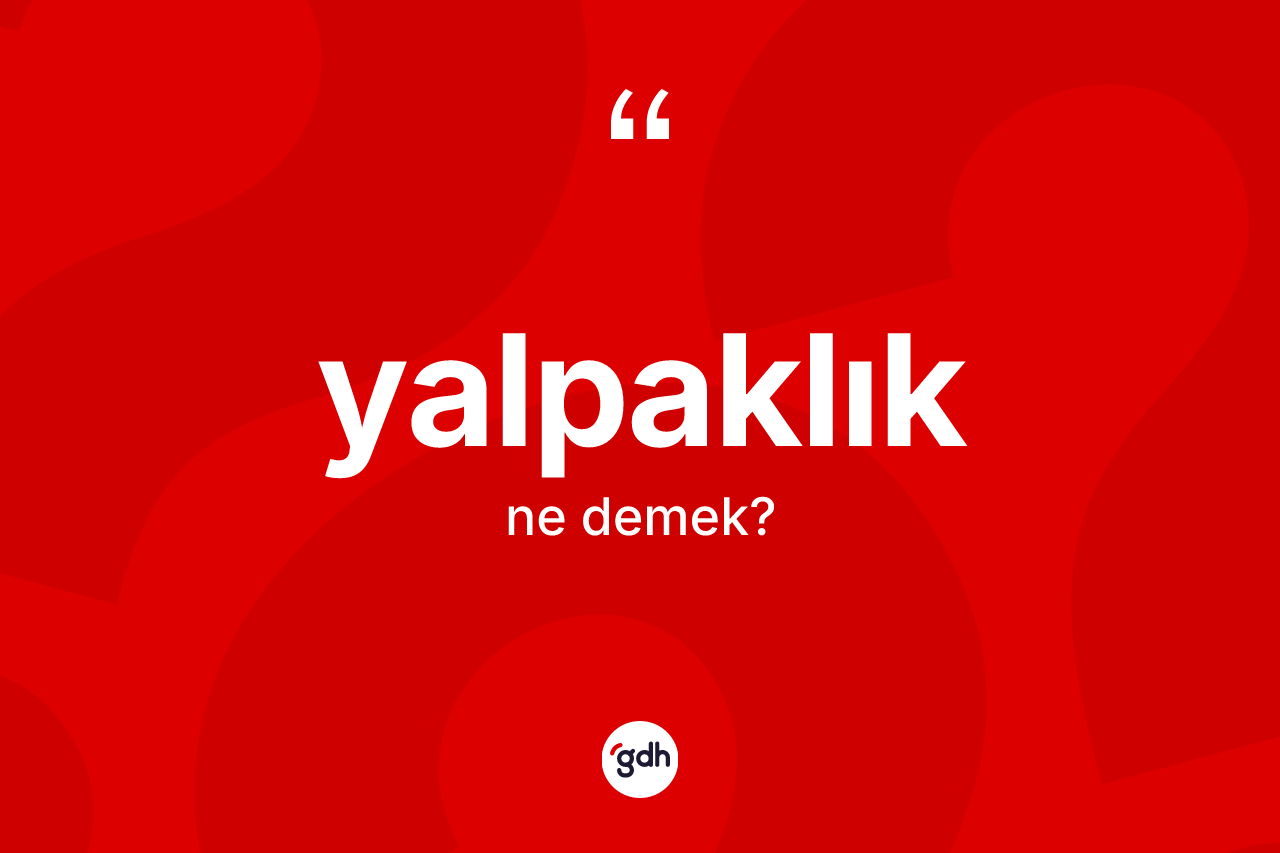 Yalpaklık nedir? Yalpaklığın sözlükteki anlamı nedir?
