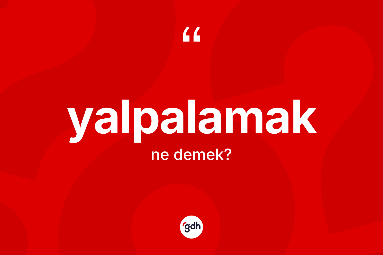 Yalpalamak kelimesinin sözlükteki tanımı nedir? Yalpalamak kelimesinin TDK anlamı nedir?