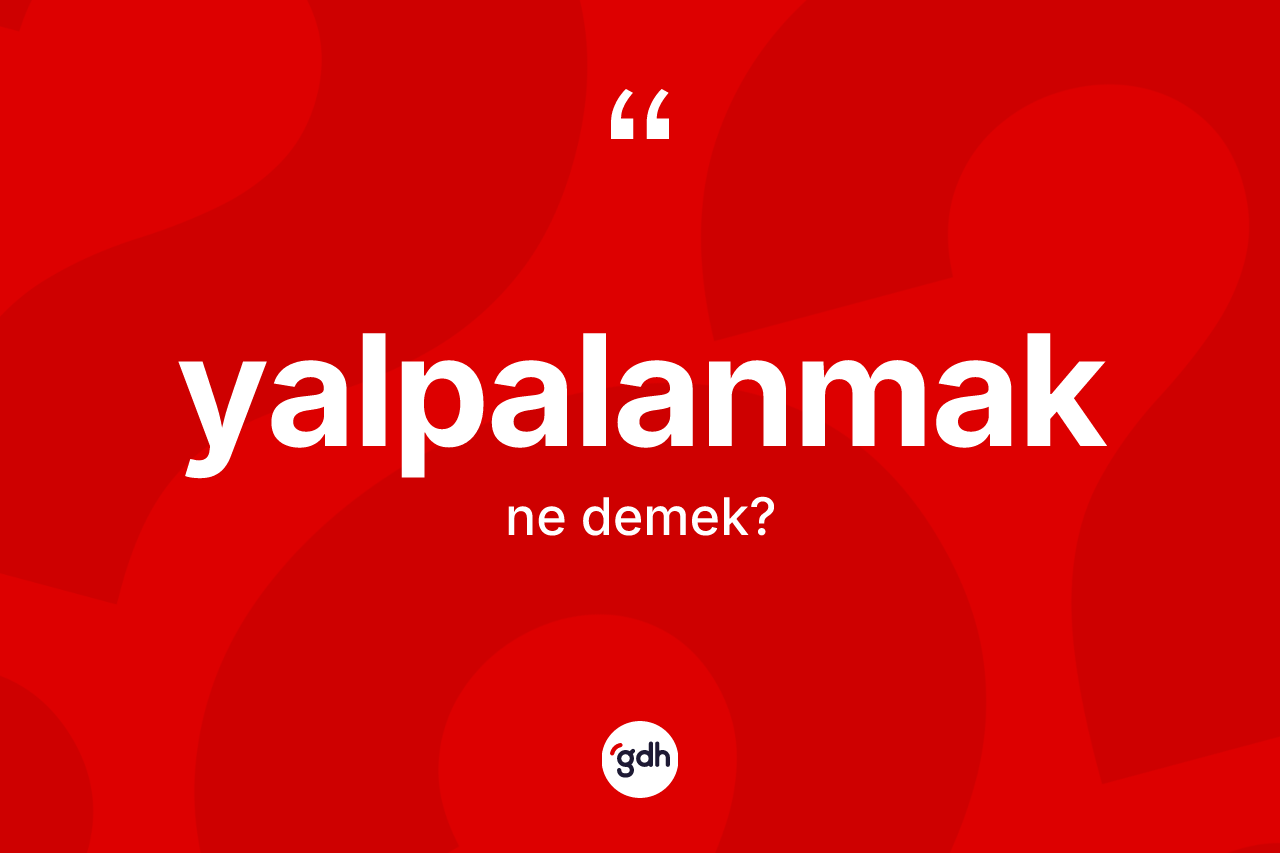 Yalpalanmak ne demek? Yalpalanmağın kısaca tanımı nedir?
