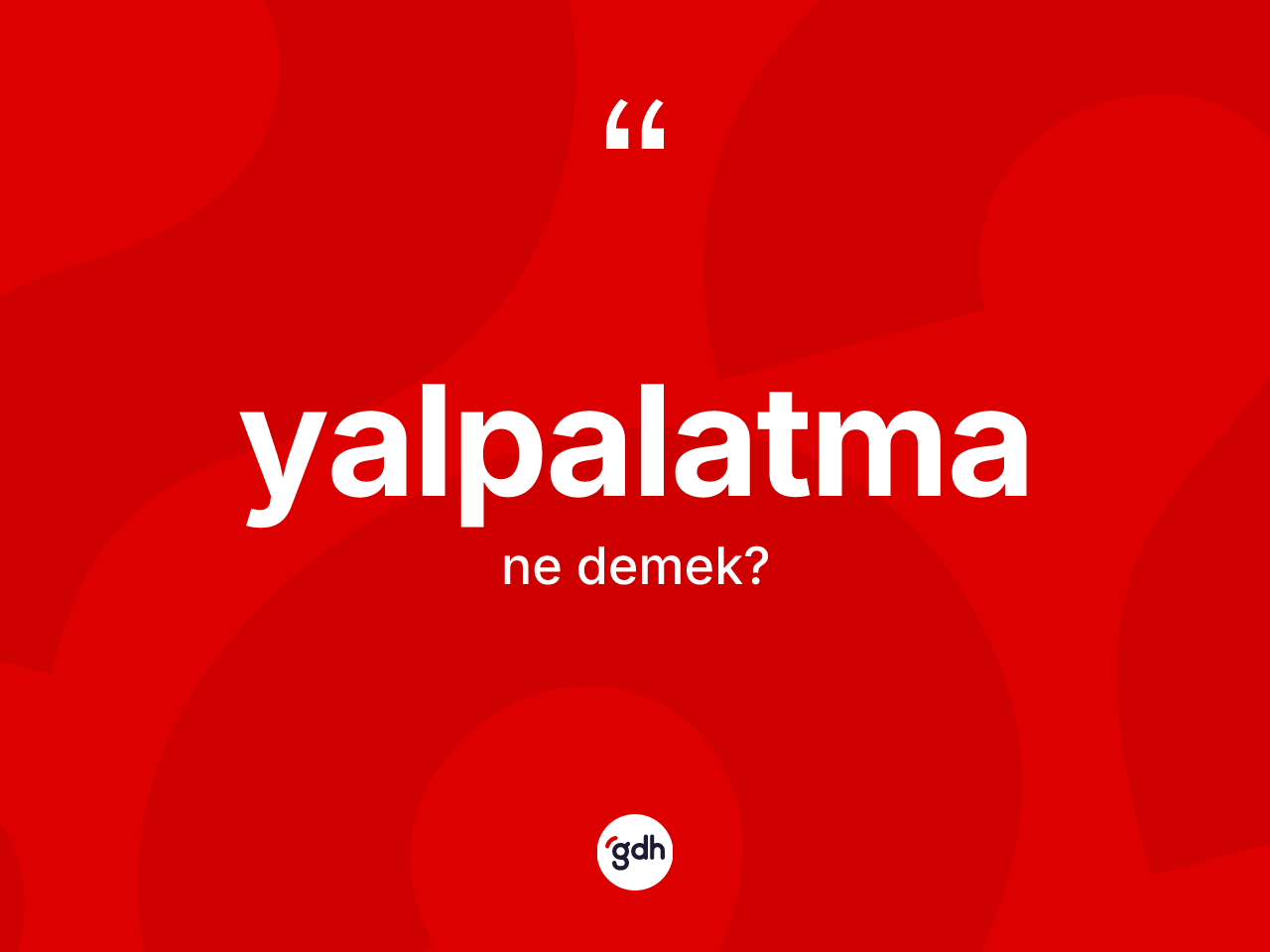 Yalpalatma kelimesinin tanımı nedir? Yalpalatma kelimesinin TDK'ya göre açıklaması nedir?