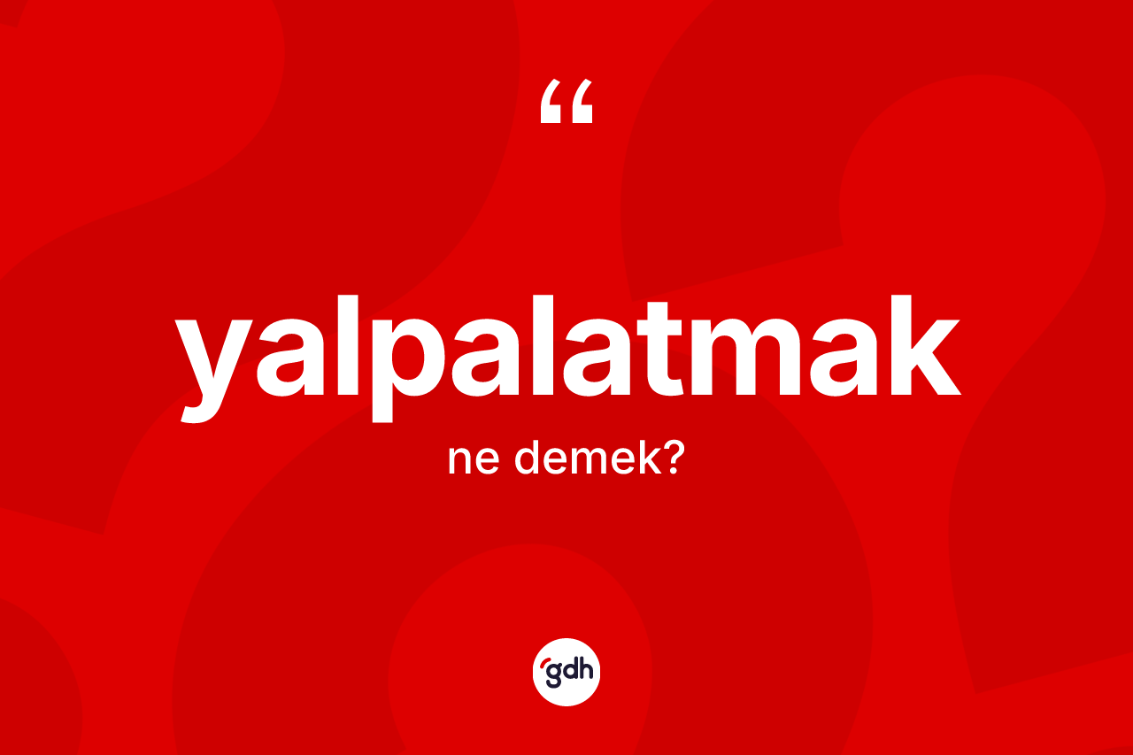 Yalpalatmak kelimesi ne demek? Yalpalatmak kelimesinin kaç farklı anlamı var?