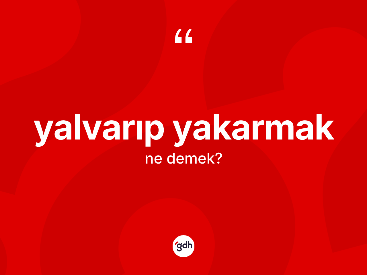 Yalvarıp yakarmak ifadesinin anlamı nedir? Yalvarıp yakarmak sözü hangi durumlarda kullanılır?