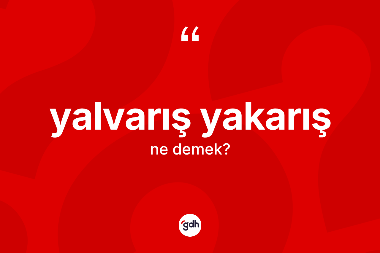 Yalvarış yakarış kelimesinin tanımı nedir? Yalvarış yakarışın kısaca tanımı nedir?