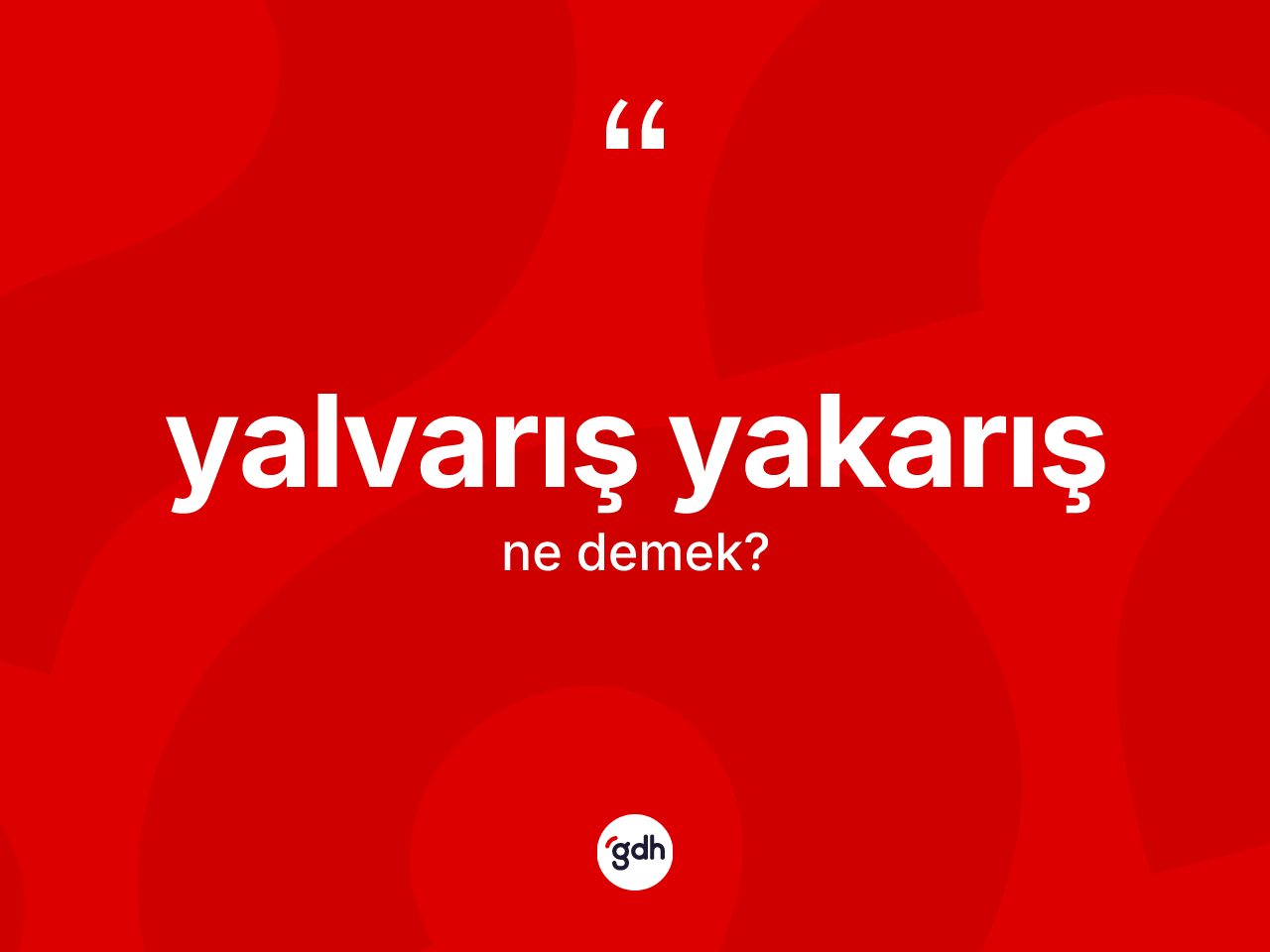 Yalvarış yakarış kelimesinin tanımı nedir? Yalvarış yakarışın kısaca tanımı nedir?