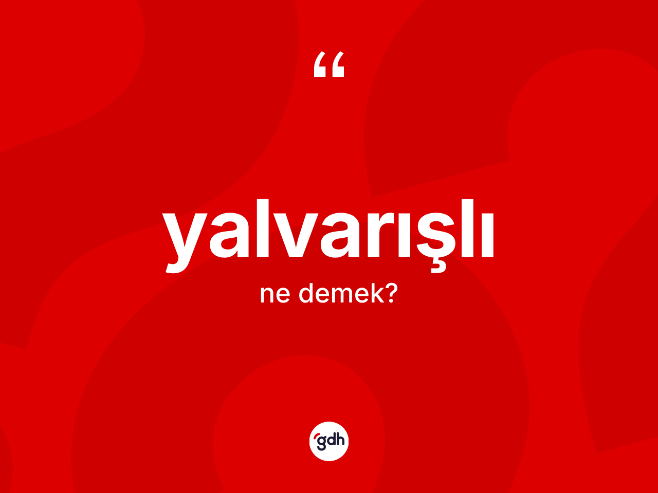 Yalvarışlı kelimesinin sözlükteki tanımı nedir? Yalvarışlının TDK'ya göre anlamı nedir?