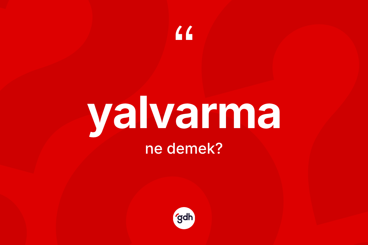 Yalvarma kelimesinin tanımı nedir? Yalvarmanın TDK'ya göre anlamı nedir?