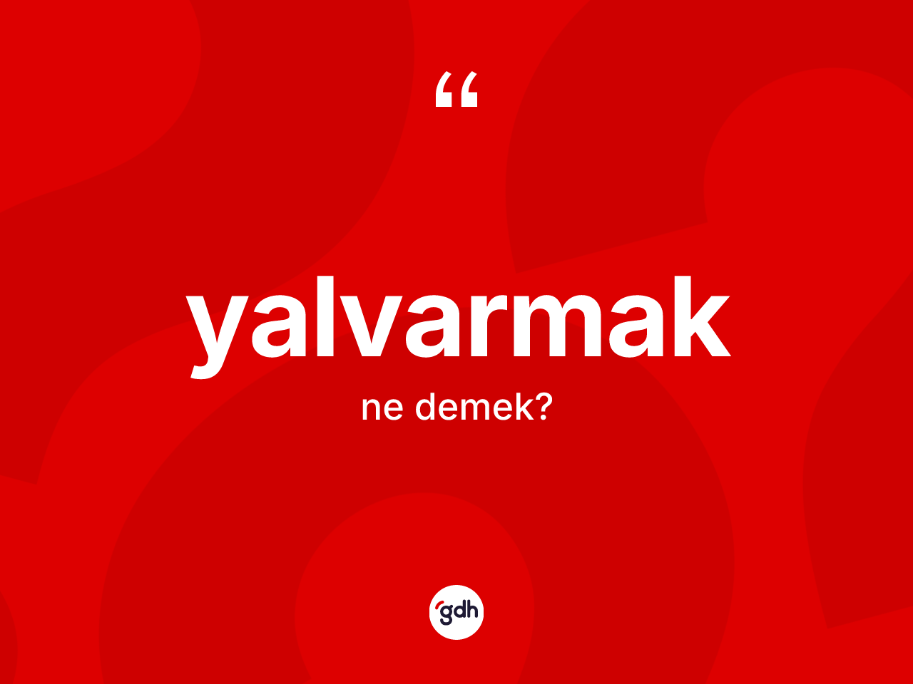 Yalvarmak kelimesi ne anlama gelir? Yalvarmağın halk arasındaki kullanımı nasıldır?