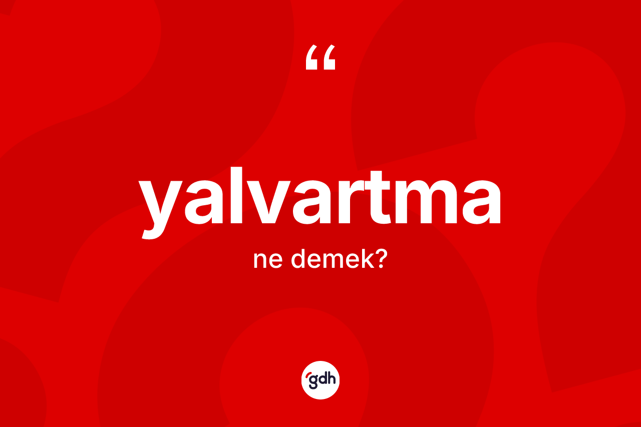 Yalvartma kelimesinin anlamı nedir? Yalvartmanın TDK'ya göre anlamı nedir?