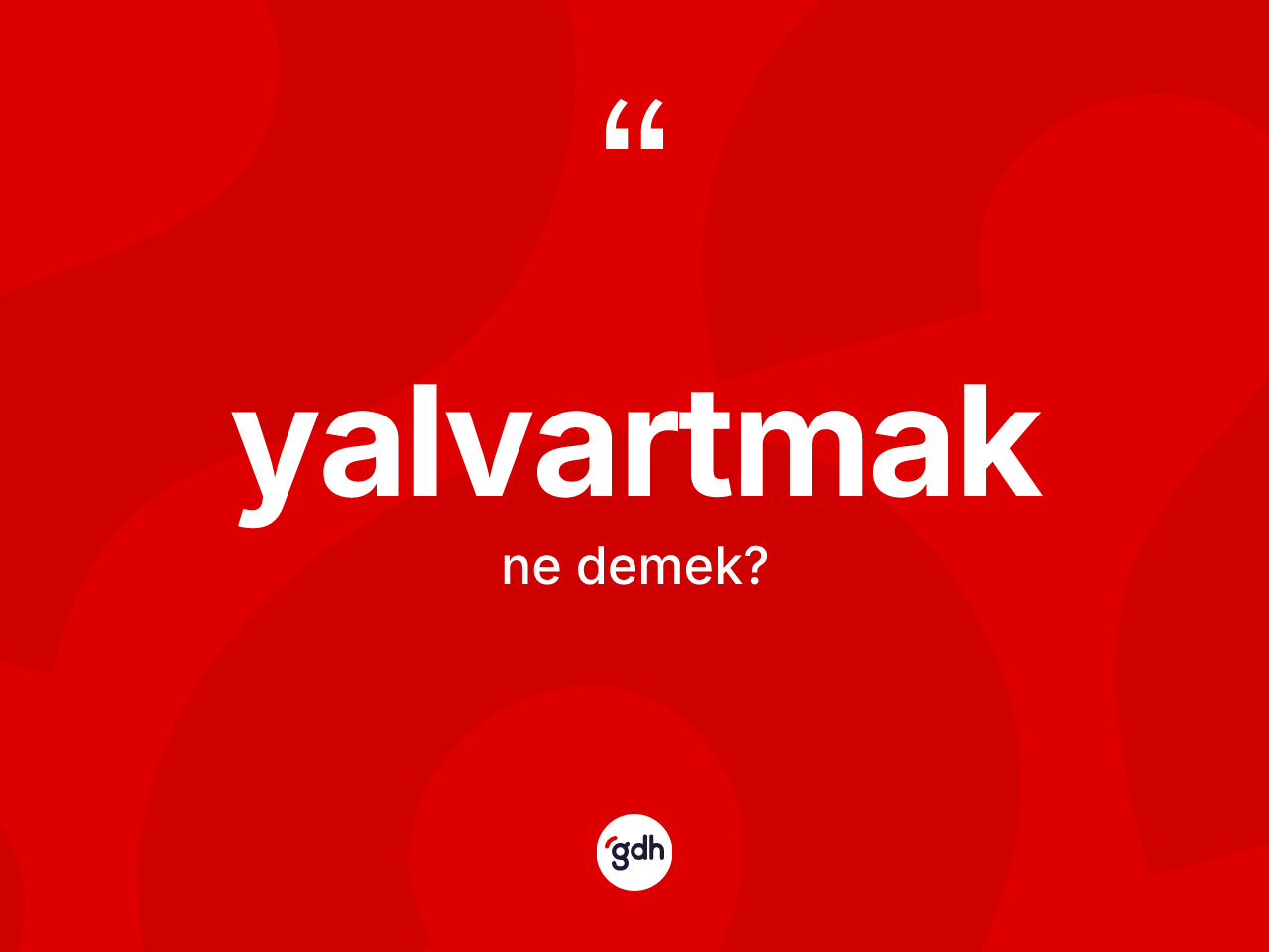 Yalvartmak kelimesinin tanımı nedir? Yalvartmağın TDK'ya göre anlamı nedir?