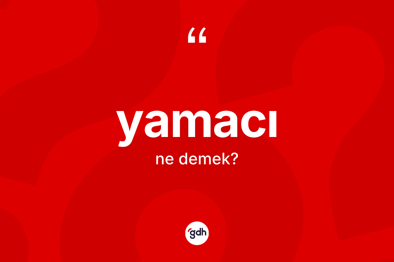Yamacı kelimesinin tanımı nedir? Yamacının TDK'ya göre anlamı nedir?