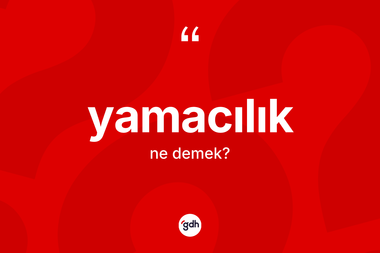 Yamacılık nedir? Yamacılık kelimesinin TDK anlamı nedir?