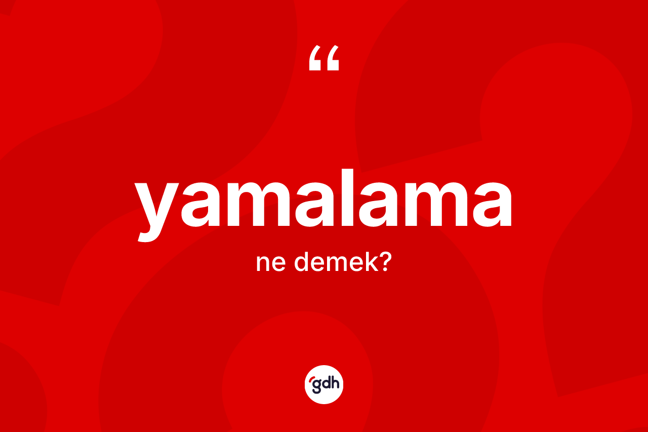Yamalama kelimesi ne anlama gelir? Yamalama kelimesinin kaç farklı anlamı var?