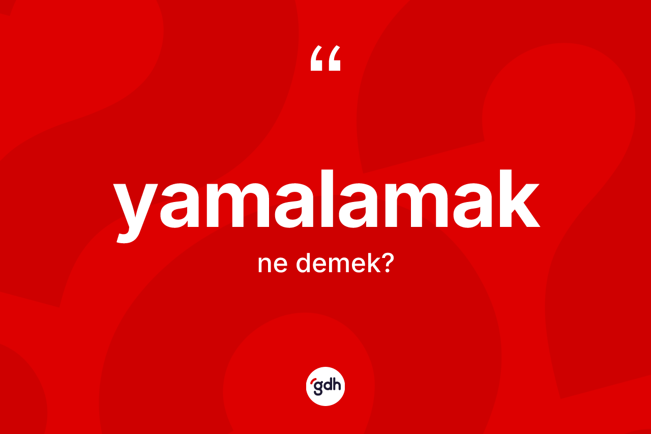 Yamalamak kelimesinin anlamı nedir? Yamalamağın TDK'ya göre anlamı nedir?