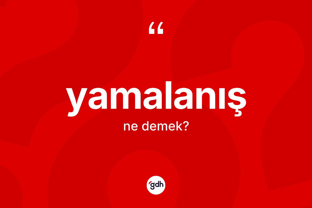 Yamalanış kelimesinin anlamı nedir? Yamalanışın halk arasındaki kullanımı nasıldır?