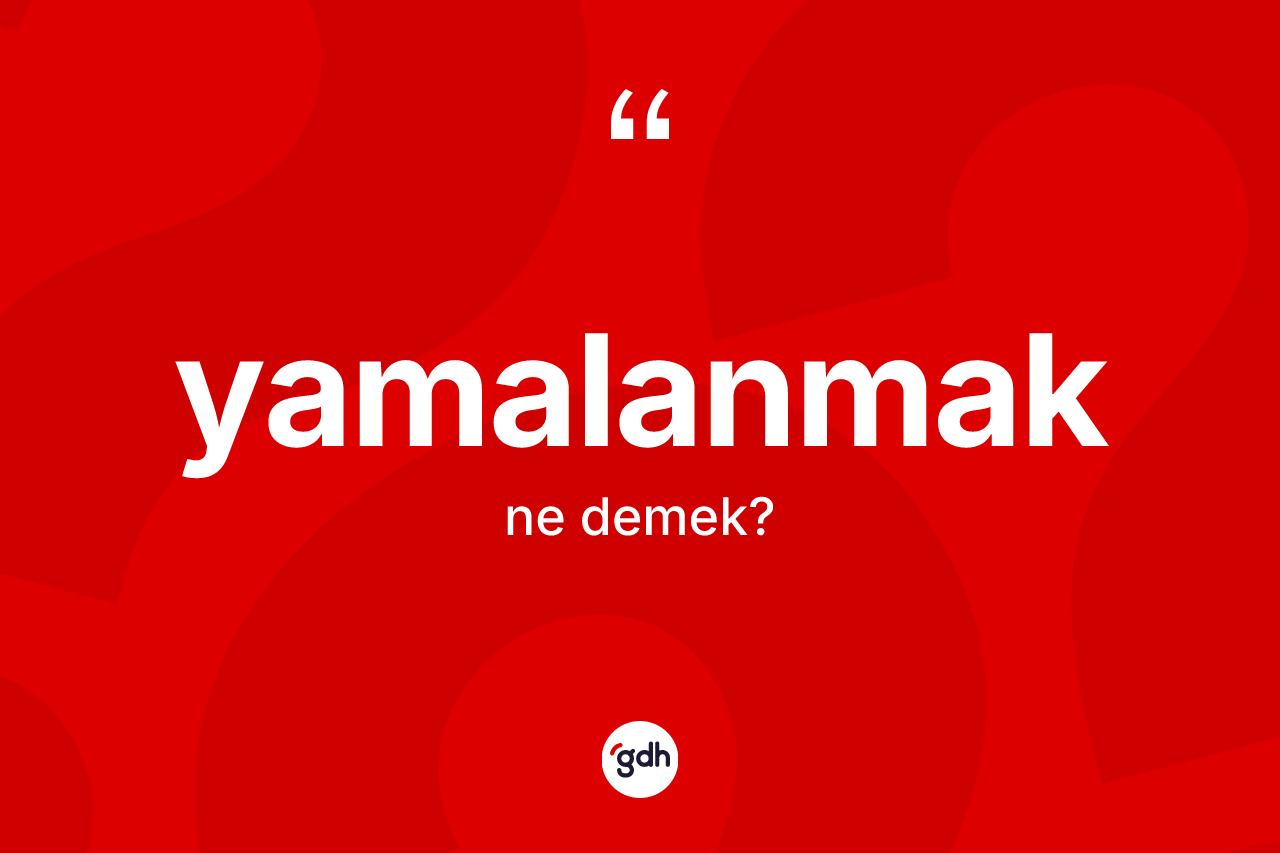 Yamalanmak kelimesi ne demek? Yamalanmağın TDK'ya göre anlamı nedir?