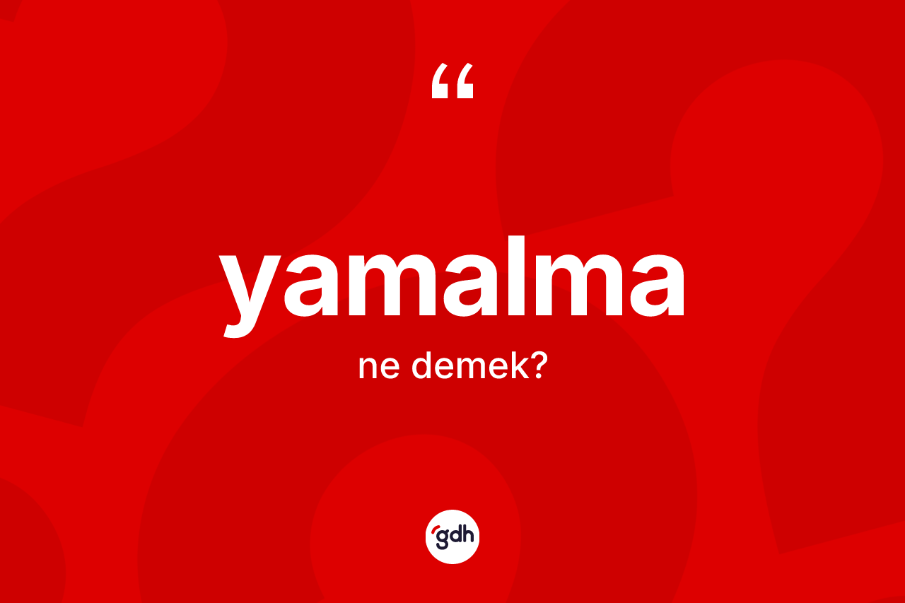 Yamalma ne demek? Yamalma kelimesinin kaç farklı anlamı var?
