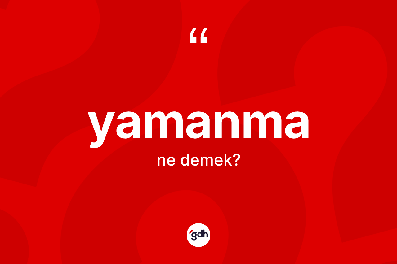 Yamanma kelimesi ne demek? Yamanmanın TDK'ya göre anlamı nedir?