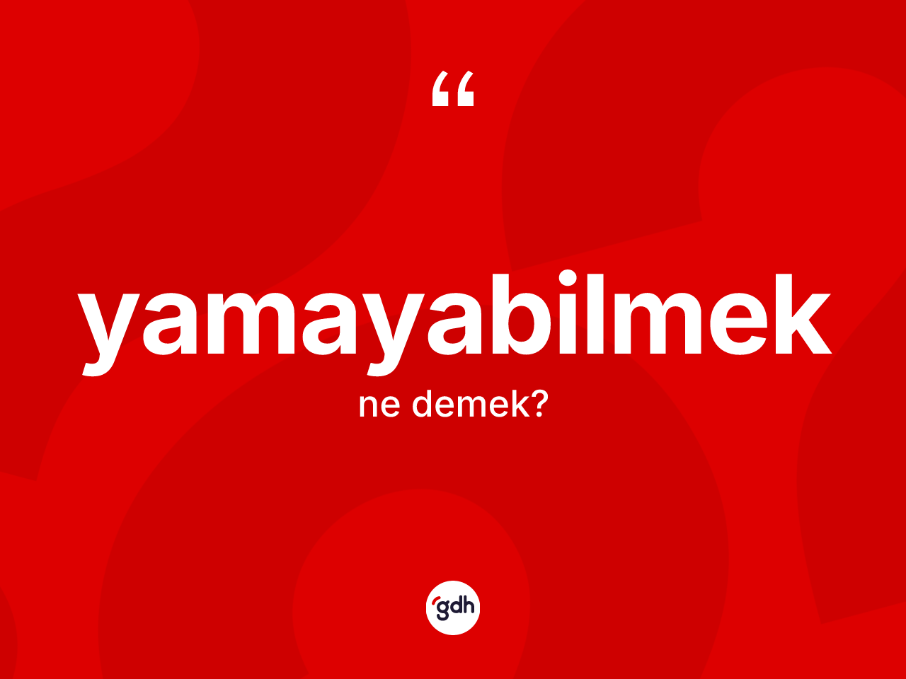 Yamayabilmek kelimesinin anlamı nedir? Yamayabilmeğin halk arasındaki kullanımı nasıldır?