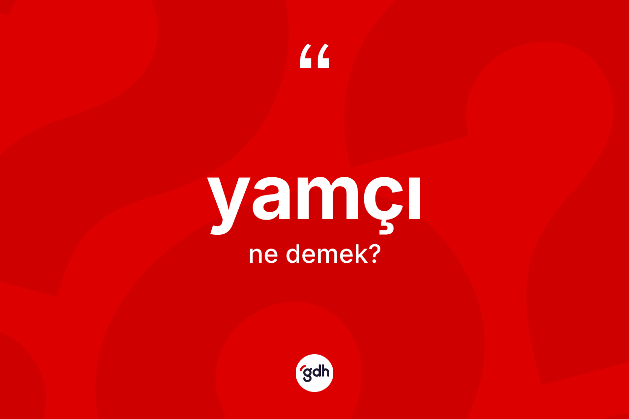 Yamçı kelimesi ne demek? Yamçı kelimesinin TDK anlamı nedir?
