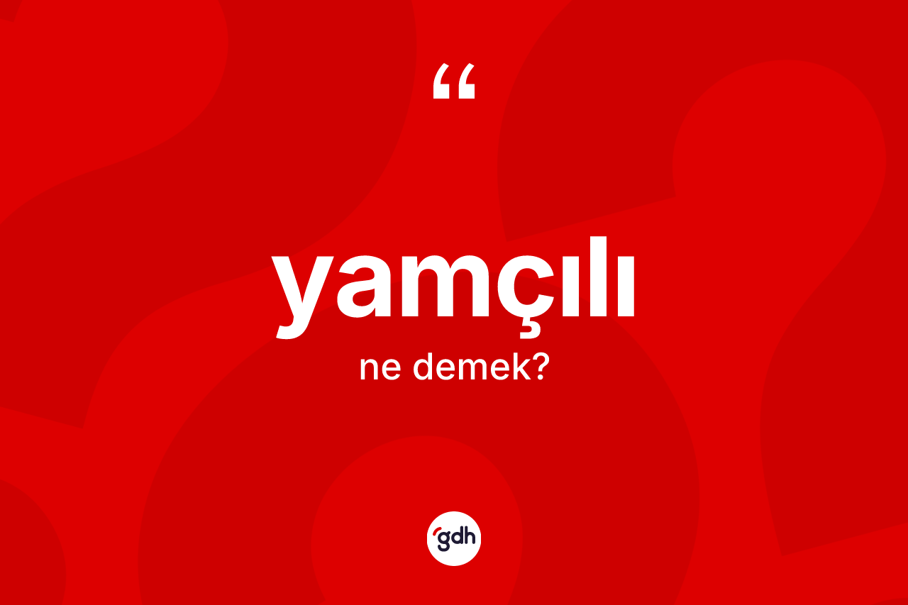 Yamçılı kelimesinin anlamı nedir? Yamçılının halk arasındaki kullanımı nasıldır?