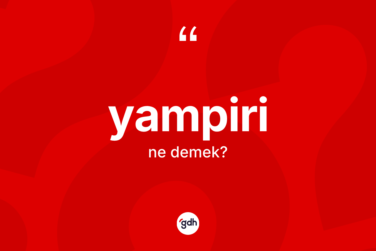 Yampiri kelimesinin tanımı nedir? Yampirinin halk arasındaki kullanımı nasıldır?