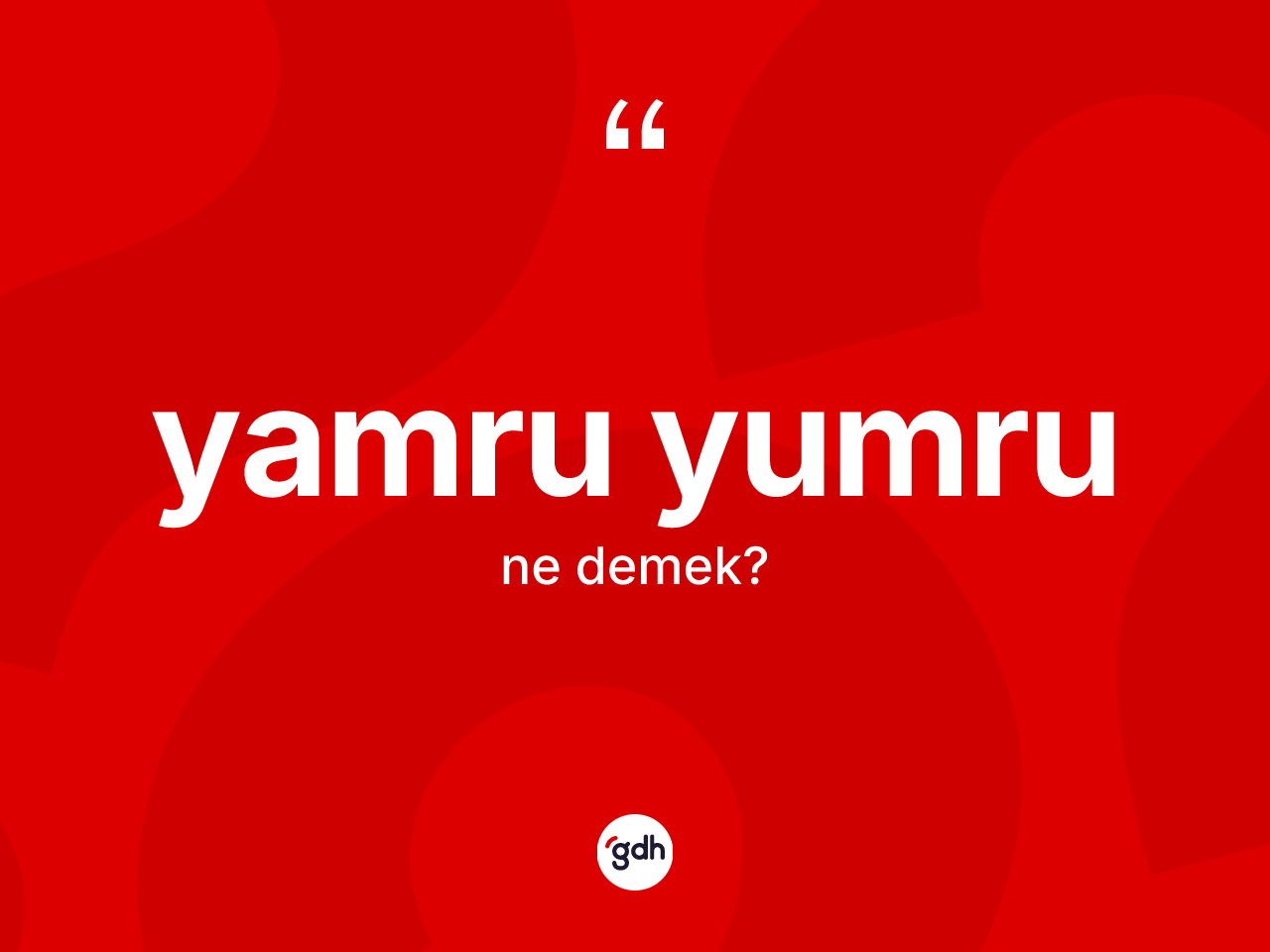 Yamru yumru kelimesinin sözlükteki tanımı nedir? Yamru yumru kelimesinin özellikleri nelerdir?