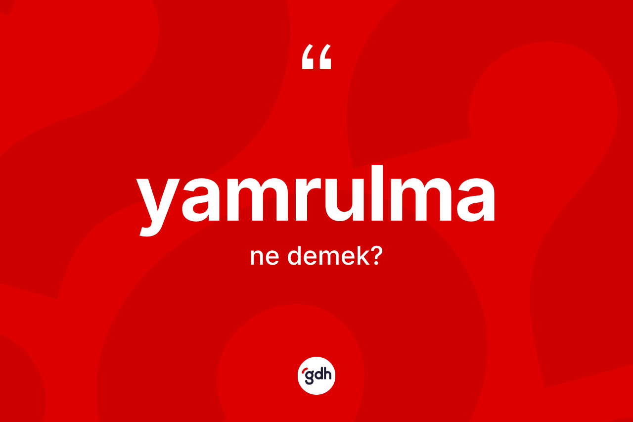 Yamrulma kelimesinin anlamı nedir? Yamrulma kelimesinin özellikleri nelerdir?