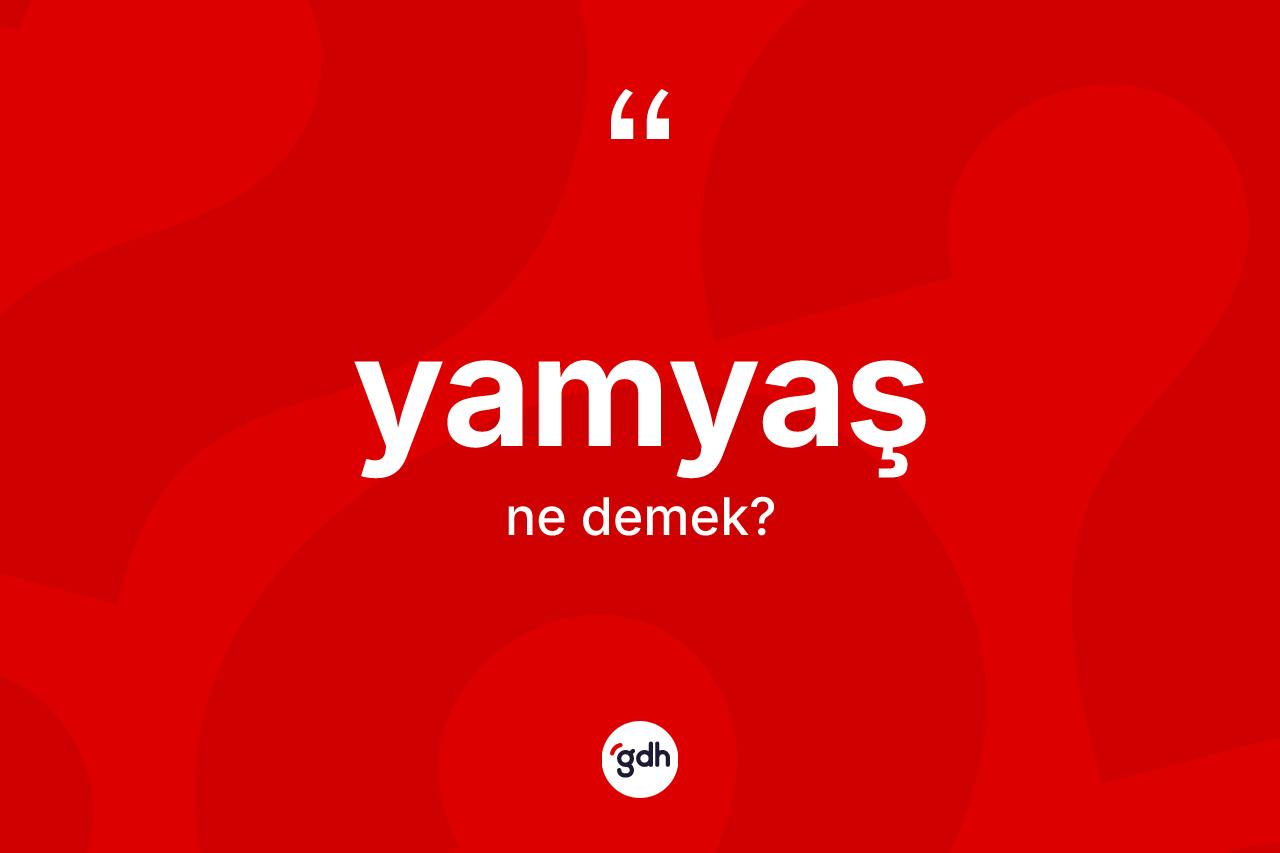 Yamyaş kelimesinin anlamı nedir? Yamyaşın halk arasındaki kullanımı nasıldır?