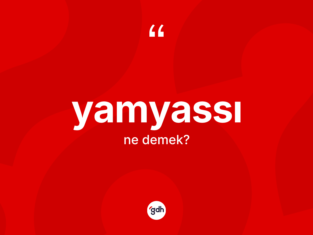 Yamyassı kelimesinin sözlükteki tanımı nedir? Yamyassının kısaca tanımı nedir?