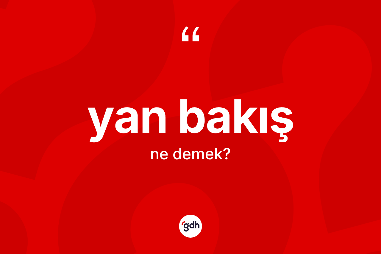 Yan bakış kelimesinin sözlükteki tanımı nedir? Yan bakışın TDK'ya göre anlamı nedir?