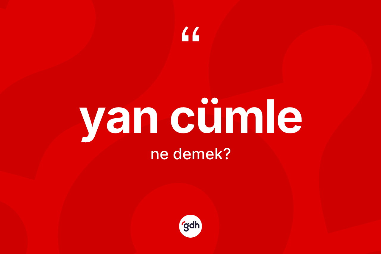 Yan cümle kelimesinin sözlükteki tanımı nedir? Yan cümle kelimesinin özellikleri nelerdir?