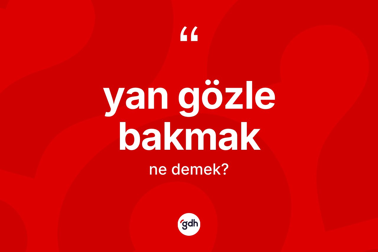 Yan gözle bakmak deyimi ne demek? Yan gözle bakmak ifadesi nasıl kullanılır?