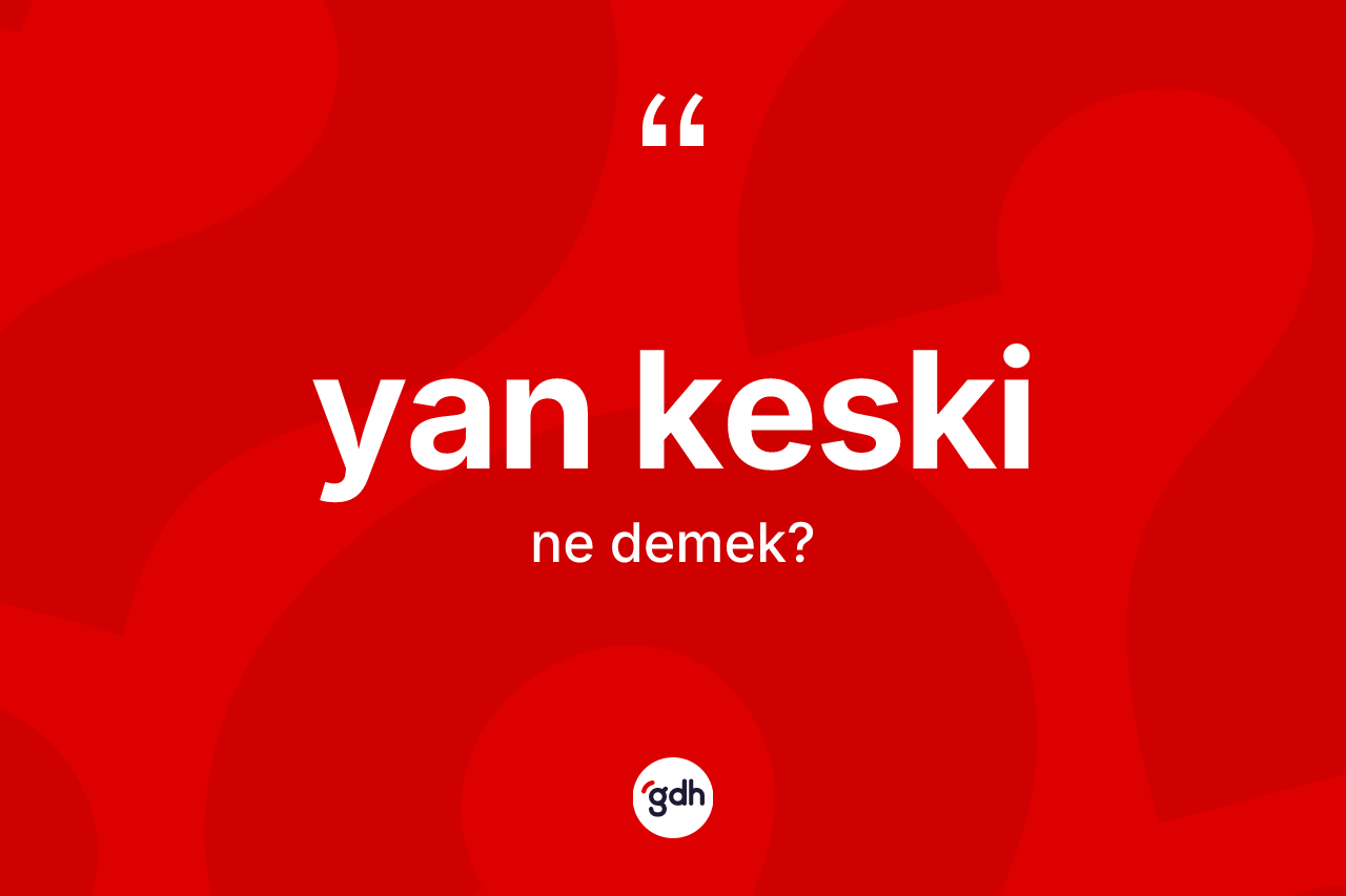 Yan keski kelimesi ne demek? Yan keskinin sözlükteki anlamı nedir?