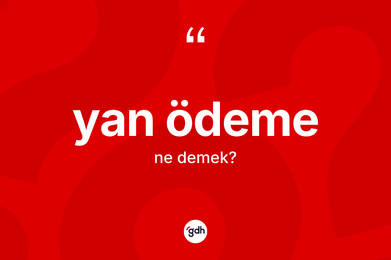 Yan ödeme ne demek? Yan ödemenin TDK'ya göre anlamı nedir?