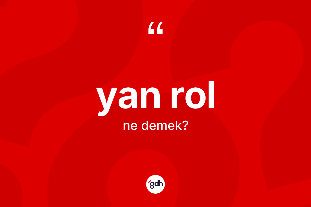 Yan rol kelimesinin anlamı nedir? Yan rol kelimesinin kaç farklı anlamı var?