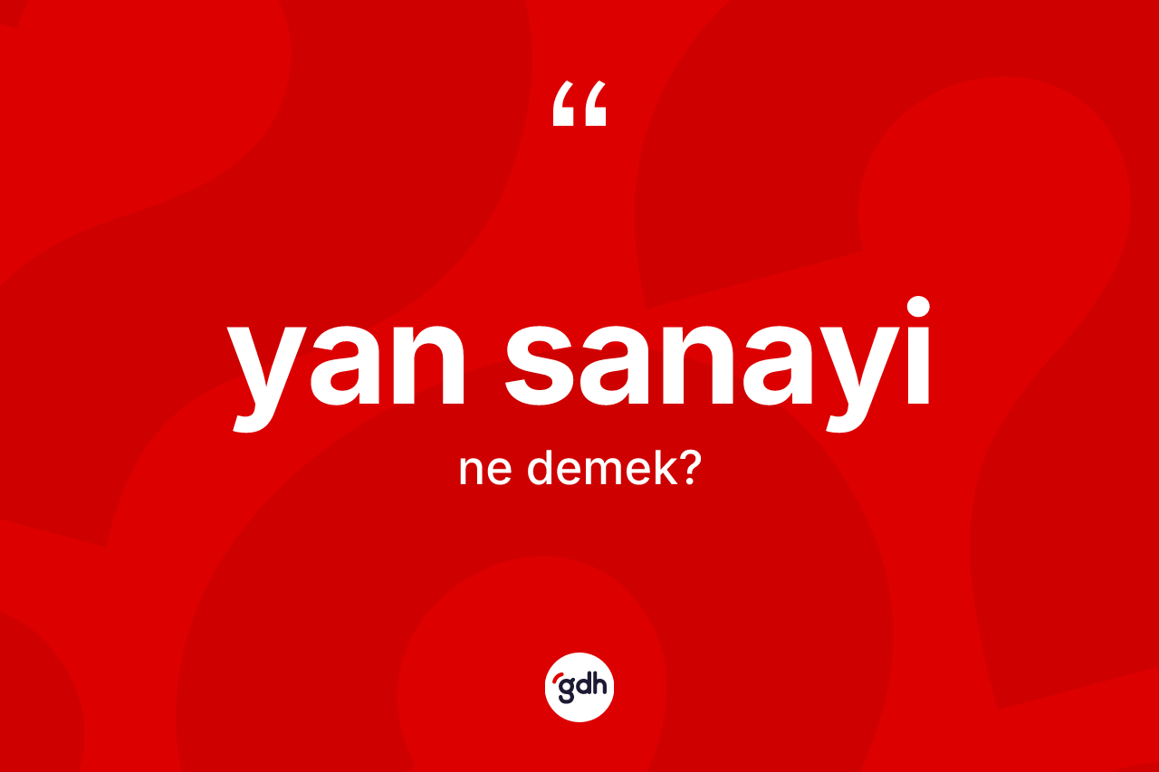 Yan sanayi kelimesi ne anlama gelir? Yan sanayinin sözlükteki anlamı nedir?