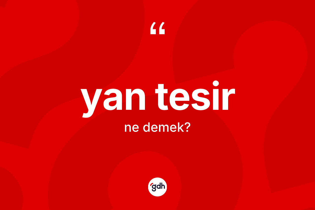 Yan tesir kelimesinin sözlükteki tanımı nedir? Yan tesir kelimesinin TDK anlamı nedir?